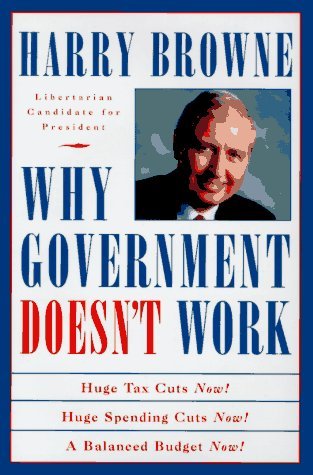Harry Browne/Why Government Doesn't Work: How Reducing Governme